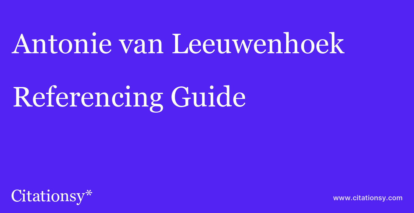 cite Antonie van Leeuwenhoek  — Referencing Guide